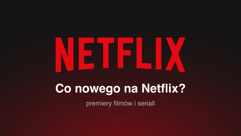 Co nowego na Netflix w lipcu 2026? Premiery i nowości